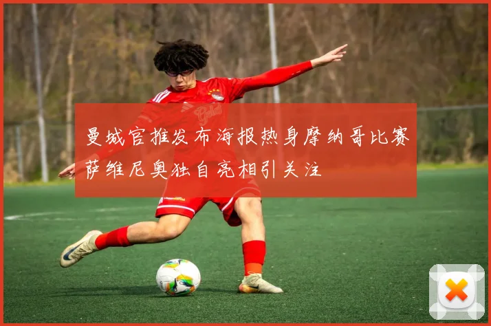 曼城官推发布海报热身摩纳哥比赛萨维尼奥独自亮相引关注