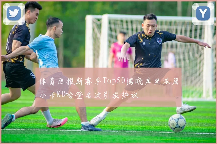 体育画报新赛季Top50揭晓库里浓眉小卡KD哈登名次引发热议