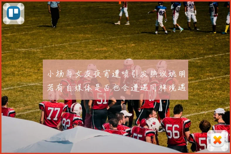 小杨与女友夜宵遭喷引发热议姚明若有自媒体是否也会遭遇同样境遇