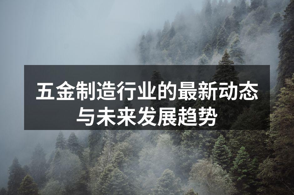 五金制造行业的最新动态与未来发展趋势